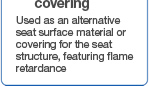 Used as an alternative seat surface material or covering for the seat structure, featuring flame retardance
