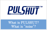 What is PULSHUT™? What is “noise”?