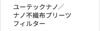 ユーテックナノ®／ナノ不織布プリーツフィルター